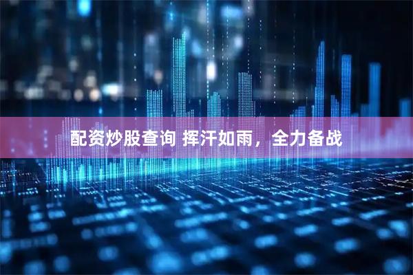 配资炒股查询 挥汗如雨，全力备战