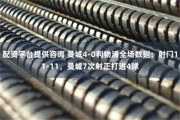 配资平台提供咨询 曼城4-0利物浦全场数据：射门11-11，曼城7次射正打进4球